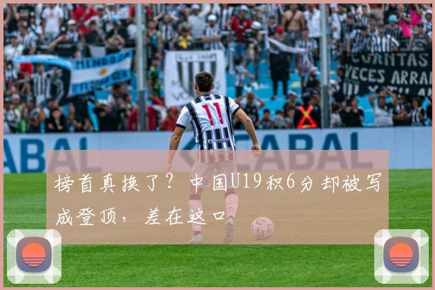 榜首真换了?中国U19积6分却被写成登顶,差在这口