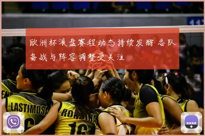 欧洲杯滚盘赛程动态持续发酵 各队备战与阵容调整受关注