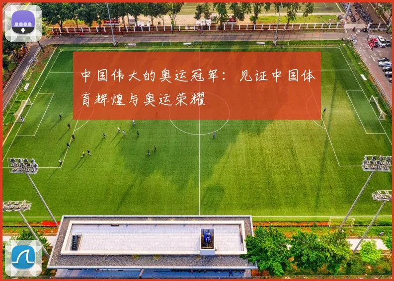 中国伟大的奥运冠军：见证中国体育辉煌与奥运荣耀