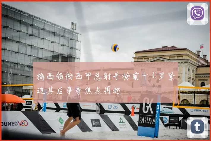 梅西领衔西甲总射手榜前十 C罗紧追其后争夺焦点再起